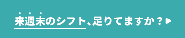 来週末のシフト、足りてますか？
