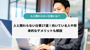 人と関わらない仕事とは？人と関わらない仕事27選！向いている人や将来的なデメリットも解説