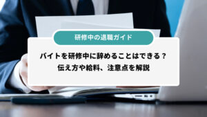 バイトを研修中に辞めることはできる？