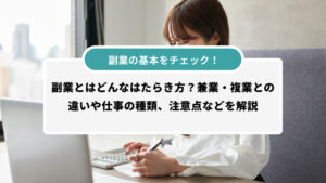 副業の基本をチェック！副業とはどんなはたらき方？兼業・複業との違いや仕事の種類、注意点などを解説